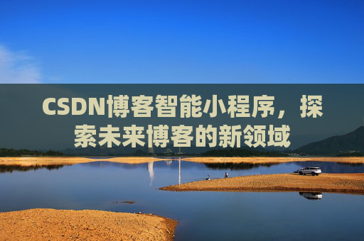 CSDN博客智能小程序，探索未来博客的新领域